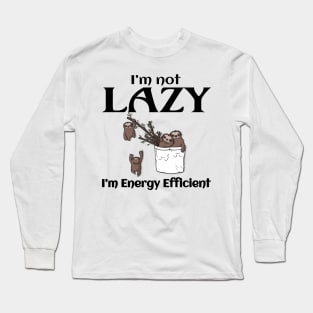 I'm Not Lazy, I'm Energy Efficient Funny Sloth Long Sleeve T-Shirt